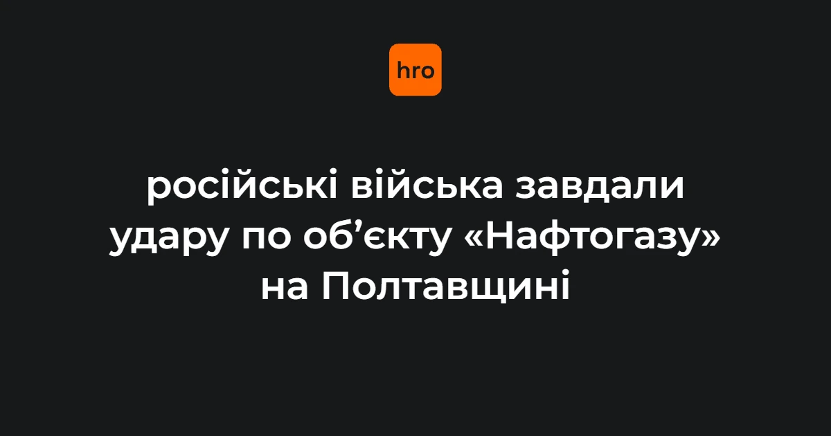 Хронологія нічного удару по об’єкту «Нафтогазу» на Полтавщині: від 2022 року до ніч проти 22 вересня